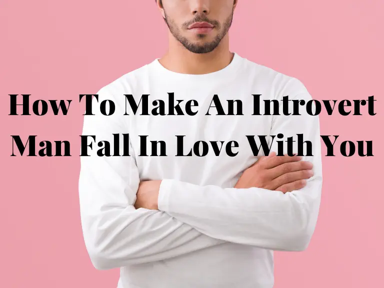 How To Make An Introvert Man Fall In Love With You