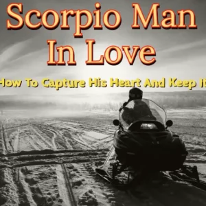 Scorpio Man In Love: How to Capture His Heart And Keep It.