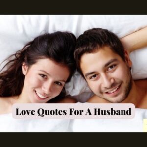 Love Quotes For A Husband: 123+ Romantic Words He Will Treasure