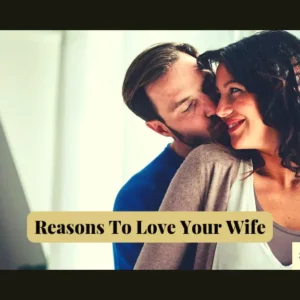 Reasons To Love Your Wife (21 Best Tips For Great Communication)