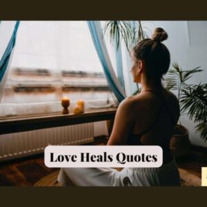 43 Love Heals Quotes: How to Heal A (Broken Heart) Powerful Words