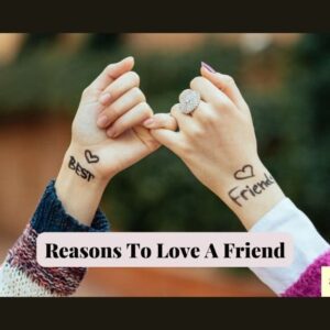 22 Amazing Reasons To Love A Friend:  Reasons That Will (Touch Your Heart)