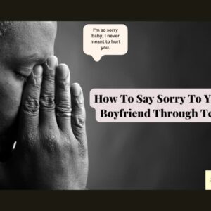 How To Say Sorry To Your Boyfriend Through Text ( 10 Lovable Ideas!)