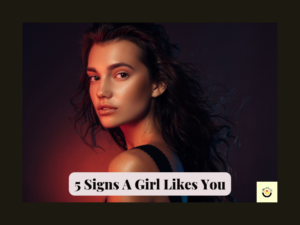 Signs a girl likes you